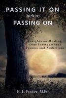 PASSING IT ON before PASSING ON: Insights on Healing from Interpersonal Trauma and Addictions 1775305511 Book Cover