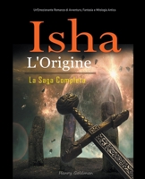 Isha L'Origine: La Saga Completa: Un'Emozionante Romanzo di Avventura, Fantasia e Mitologia Antica B0C4WTQNXP Book Cover