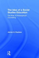 The Idea of a Social Studies Education: The Role of Philosophical Counseling 1138213403 Book Cover