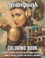 Steampunk Coloring Book: An Adult Coloring Book with Retro Women, Mechanical Animals, Vintage Fashion, Fun Gadgets, and More! null Book Cover