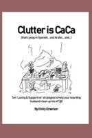 Clutter Is Caca: Ten Loving & Supportive Strategies to Help Your Hoarding Husband Clean Up His Sh*@! 1090893531 Book Cover