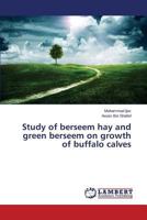 Study of berseem hay and green berseem on growth of buffalo calves 3659803952 Book Cover