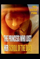 The Princess Who Lost Her Scroll Of The Dead: Ancient Egypt  An Underworld Adventure 1453815279 Book Cover