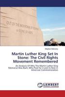 Martin Luther King Set In Stone: The Civil Rights Movement Remembered: An Analysis Of Why The Martin Luther King Memorial Was Built, Who Paid for it and its Role in American Commemoration 3659303615 Book Cover
