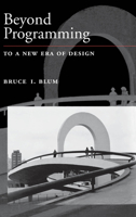 Beyond Programming: To a New Era of Design (Johns Hopkins University/Applied Physics Laboratory Series in Science and Engineering) 0195091604 Book Cover