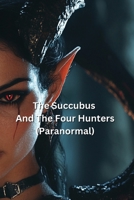 The Succubus And The Four Hunters (Paranormal) B0DRPSQ3LV Book Cover