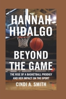 HANNAH HIDALGO: BEYOND THE GAME: THE RISE OF A BASKETBALL PRODIGY AND HER IMPACT ON THE SPORT B0DRSJZ4Z6 Book Cover