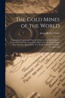 The Gold Mines of the World: Containing Concise and Pratical Advice for Investors Gathered From a Personal Inspection of the Mines of the Transvaal, ... New Zealand, British Columbia, and Rhodesia 1022472038 Book Cover