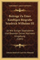 Beiträge Zu Einer Künftigen Biografie Friedrich Wilhelms Iii. So Wie Einiger Staatsdiener Und Beamten Seiner Nächsten Umgebung: Nachtrag 1245068407 Book Cover