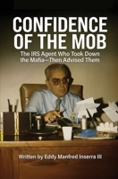 Confidence of The Mob: The IRS Agent Who Took Down the Mafia—Then Advised Them B0GSF9DZC7 Book Cover