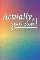 Actually, you can!: Colorful Cute Inspirational Small Notebook / Journal, Lined (6x9) B084Z4HQNX Book Cover