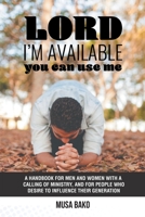 Lord I'm Available You Can Use Me: A Handbook for Men and Women with a Calling of Ministry, and for People Who Desire to Influence Their Generation 1546293620 Book Cover