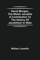 David Morgan, The Welsh Jacobite A Contribution To The History Of Jacobitism In Wale 9354591094 Book Cover