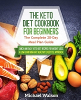 The Keto Diet Cookbook for Beginners: The Complete 28-Day Meal Plan Guide. Quick and Easy Keto Diet Recipes for Weight Loss B08DSX3HDT Book Cover