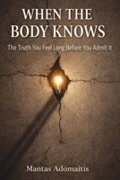 When the Body Knows: The Truth You Feel Long Before You Admit It (The Unspoken Truths Series) B0GD5X5FWY Book Cover