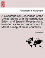 A Geographical Description of the United States, with the Contiguous British and Spanish Possessions, Intended as an Accompaniment to Melish's Map of These Countries 1241339457 Book Cover