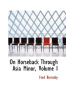 On Horseback Through Asia Minor, Volume 1 - Primary Source Edition 1017072957 Book Cover