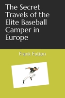 The Secret Travels of the Elite Baseball Camper in Europe 1700339583 Book Cover