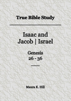True Bible Study - Isaac and Jacob-Israel Genesis 26-36 1508496153 Book Cover
