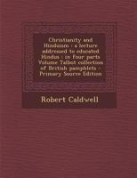 Christianity and Hinduism: A Lecture Addressed to Educated Hindus: in Four Parts Volume Talbot Collection of British Pamphlets 1018508791 Book Cover