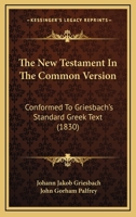 The New Testament in the Common Version: Conformed to Griesbach's Standard Greek Text 112003776X Book Cover