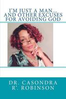 I'M JUST A MAN...And Other Excuses For Avoiding God 0692901841 Book Cover