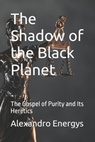 The Shadow of the Black Planet: The Gospel of Purity and Its Heretics (Narrative Technosophy Collection) B0FS27TDG4 Book Cover