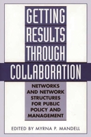 Getting Results Through Collaboration: Networks and Network Structures for Public Policy and Management 1567204554 Book Cover