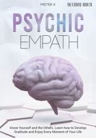 Psychic Empath: Know Yourself and the Others. Learn how to Develop Gratitude and Enjoy Every Moment of Your Life 1914022750 Book Cover