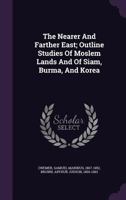 The Nearer and Farther East, Outline Studies of Moslem Lands and of Siam, Burma, and Korea 1021525928 Book Cover