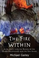 The Fire Within: A Journey into the Region of the Seven Dimensions and the Ten Senses 1523914793 Book Cover