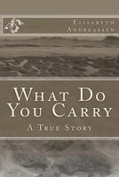 What Do You Carry: A True Story 1492768405 Book Cover