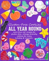 Gluten-Free Cookies All Year Round : More Than 60 Recipes, with Gluten-Free Allergy Friendly Cookies for Every Season & Occasion null Book Cover