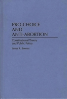 Pro-Choice and Anti-Abortion: Constitutional Theory and Public Policy 0275959643 Book Cover