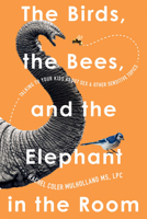 The Birds, the Bees, and the Elephant in the Room: Talking to Your Kids About Sex & Other Sensitive Topics 1454953705 Book Cover
