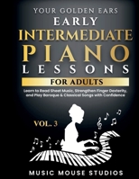 Your Golden Ears Vol. 3 - Early Intermediate Piano Lessons for Adults: Learn to Read Sheet Music, Strengthen Finger Dexterity, and Play Baroque & ... First Piano Lessons for Adult Beginners) 1962052079 Book Cover