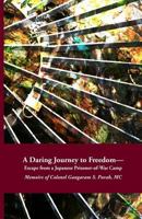 A Daring Journey to Freedom - Escape from a Japanese Prisoner-of-War Camp: Memoirs of Colonel Gangaram S. Parab, MC 1499701039 Book Cover