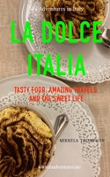 La Dolce Italia: Tasty Food, Amazing Travel, and the Sweet Life B0CCBQ3QQW Book Cover