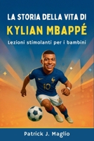 La storia della vita di Kylian Mbappé: Lezioni stimolanti per i bambini (Storie coraggiose per bambini curiosi) (Italian Edition) B0GDVG8Q7R Book Cover