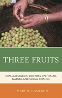 Three Fruits: Nepali Ayurvedic Doctors on Health, Nature, and Social Change 1498594239 Book Cover