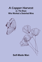 A Copper Harvest; or, The Boys who Worked a Deserted Mine 3368934562 Book Cover