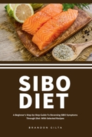 SIBO Diet: A Beginner's Step-by-Step Guide To Reversing SIBO Symptoms Through Diet with Selected Recipes B0CNQJMRLS Book Cover