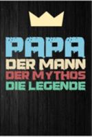 Papa der Mann der Mythos die Legende: Papa Vater Opa Großvater Vatertag Vatertgasgeschenk Vaterschaft Vati Geschenk (6"x9") Punktraster Notizbuch zum Reinschreiben (German Edition) 1692061380 Book Cover