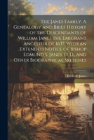 The Janes Family. A Genealogy and Brief History of the Descendants of William Janes the Emigrant Ancestor of 1637, With an Extended Notice of Bishop ... Janes, D. D., and Other Biographical Sketches 102117176X Book Cover