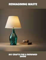 Reimagining Waste: Diy Crafts For A Renewed Home B0FQTLRT5J Book Cover