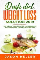 Dash Diet Weight Loss Solution 2019: The Weight Loss Solution for Beginners with Meal Prep and Exquisite Recipes 1093410566 Book Cover