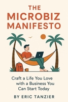 The Microbiz Manifesto: Craft a Life You Love with a Business You Can Start Today B0FRX6DB8X Book Cover