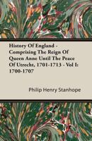 History of England, Comprising the Reign of Queen Anne Until the Peace of Utrecht, 1701-1713 Volume 1 1178414728 Book Cover