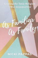 As Familiar as Family: Leaving the Toxic Religion I Was Groomed For B0BBQDFX5J Book Cover