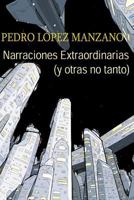 Narraciones Extraordinarias (y Otras No Tanto): Los Relatos de Pedro Lopez Manzano 1533448655 Book Cover